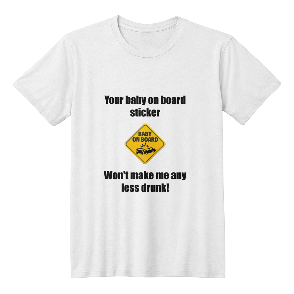 Your Baby On Board Sticker Won't Make Me Any Less Drunk T-Shirt