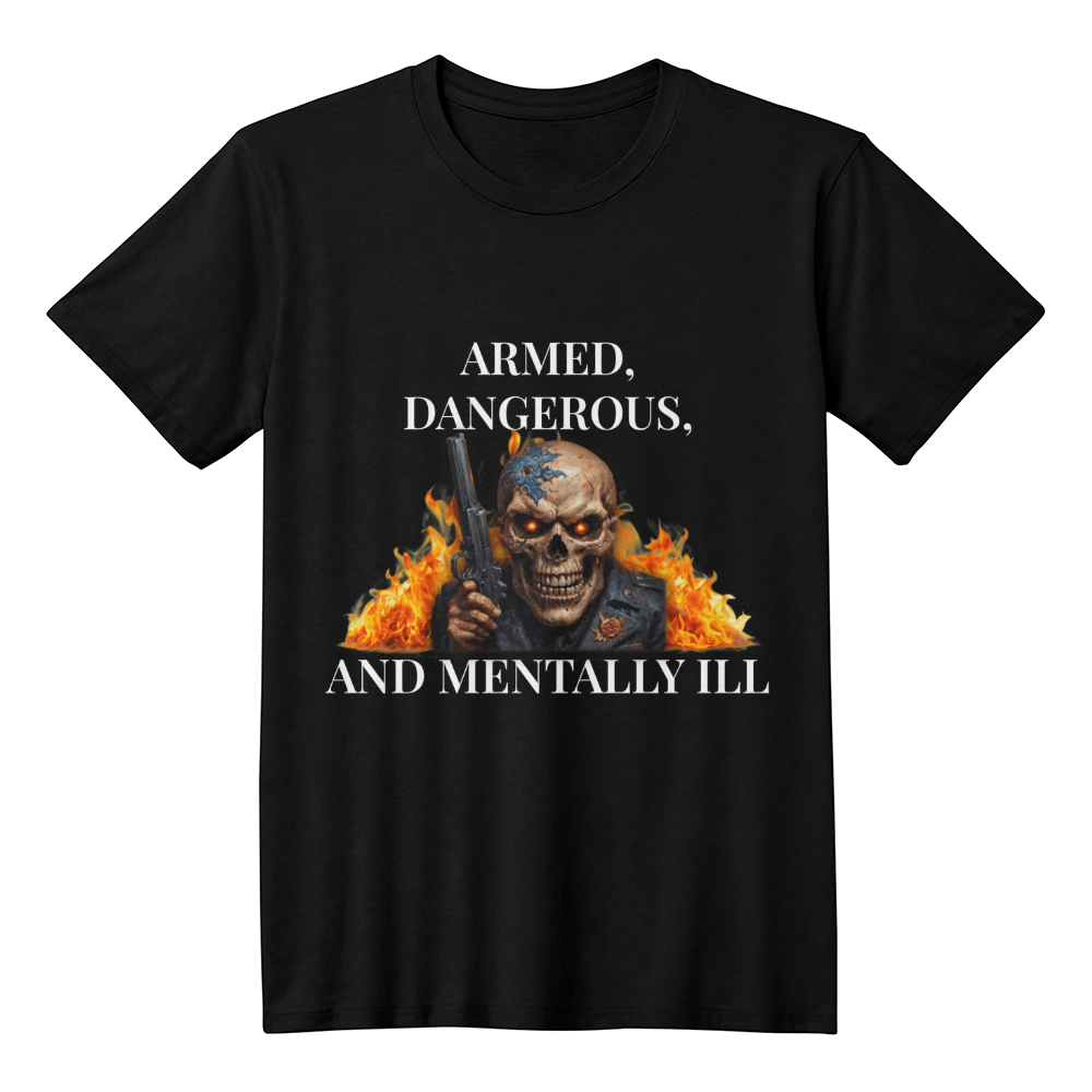 Armed, Dangerous, and Mentally Ill T-Shirt