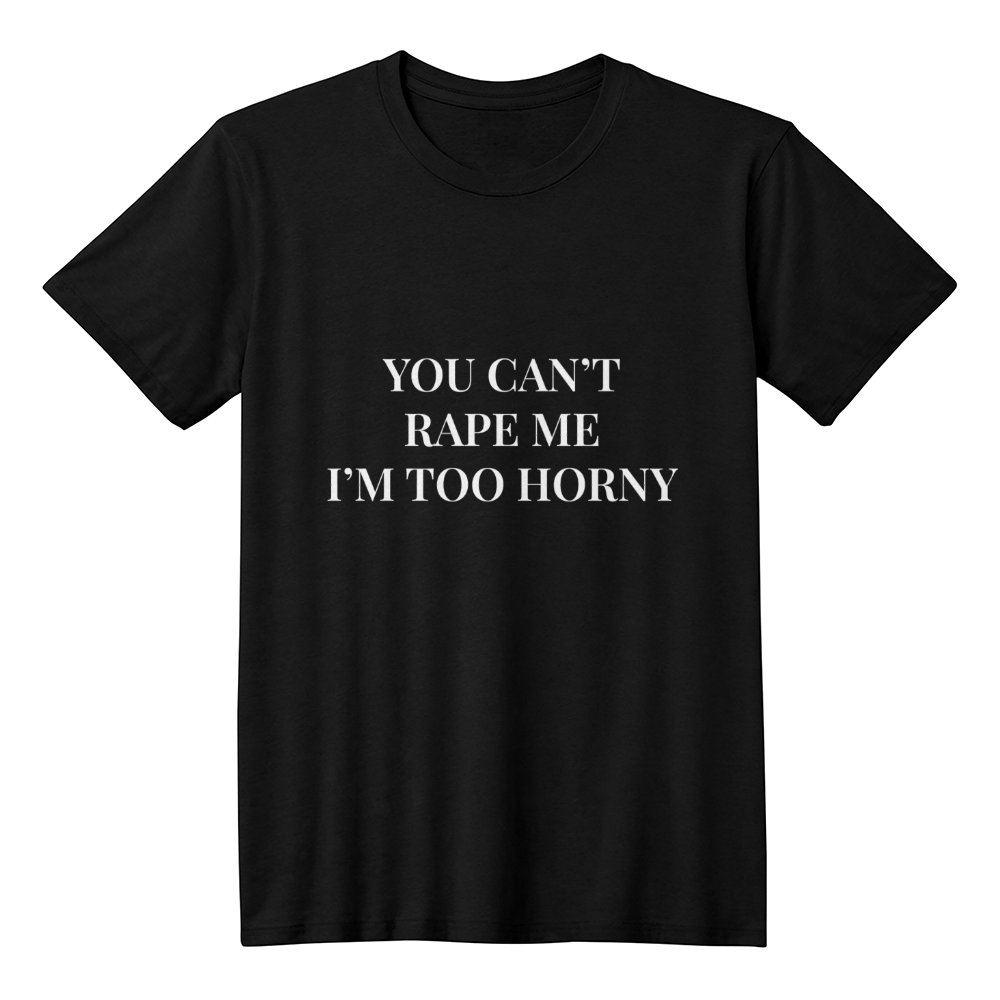 (Text Only) You Can't R*pe Me, I'm Too Horny T-Shirt