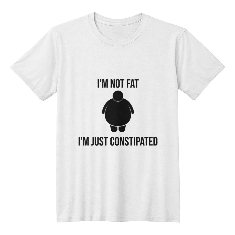 I'm Not Fat, I'm Just Constipated T-Shirt