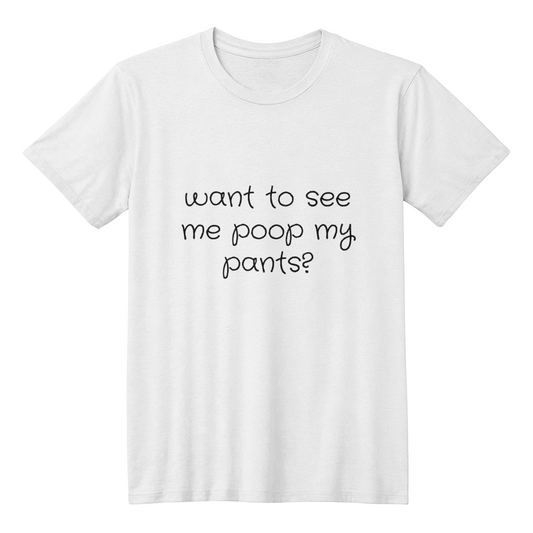 Want To See Me Poop My Pants? T-Shirt (White)