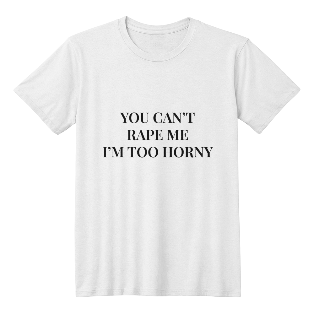 (Text Only) You Can't R*pe Me, I'm Too Horny T-Shirt (White)