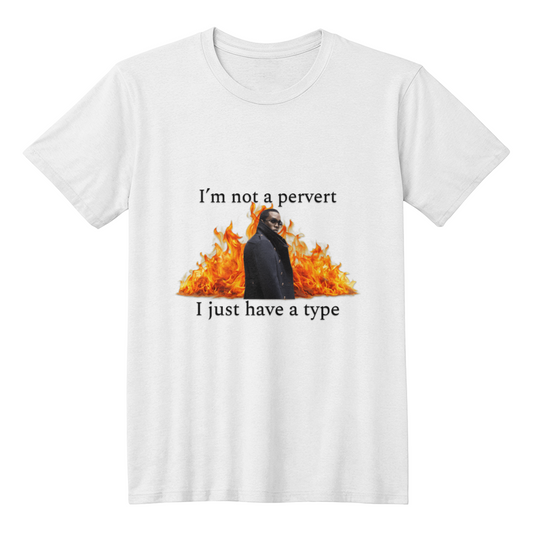 I'm Not a Pervert, I Just Have a Type T-Shirt (White)