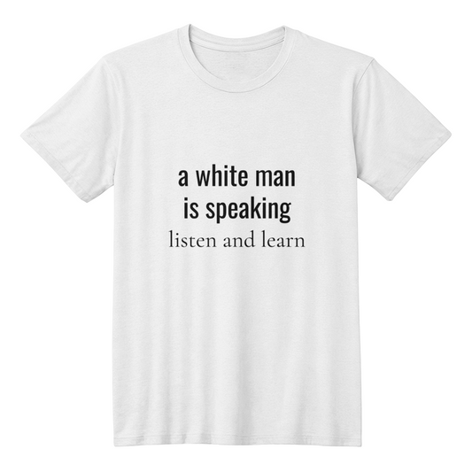 a white man is speaking, listen and learn T-Shirt