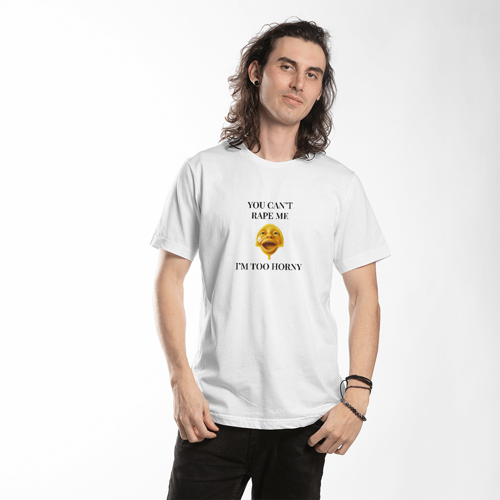 You Can't R*pe Me, I'm Too Horny T-Shirt (White)