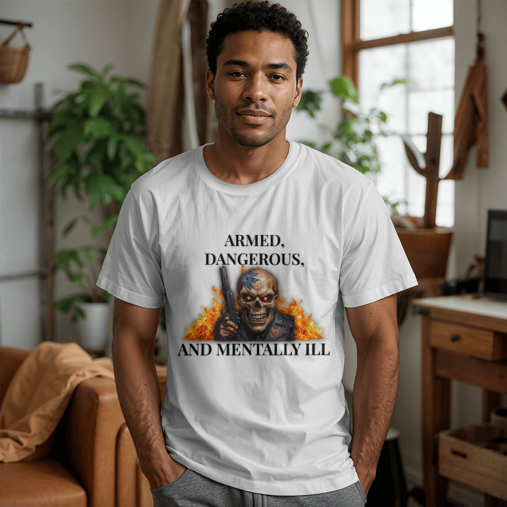 Armed, Dangerous, and Mentally Ill T-Shirt (White)