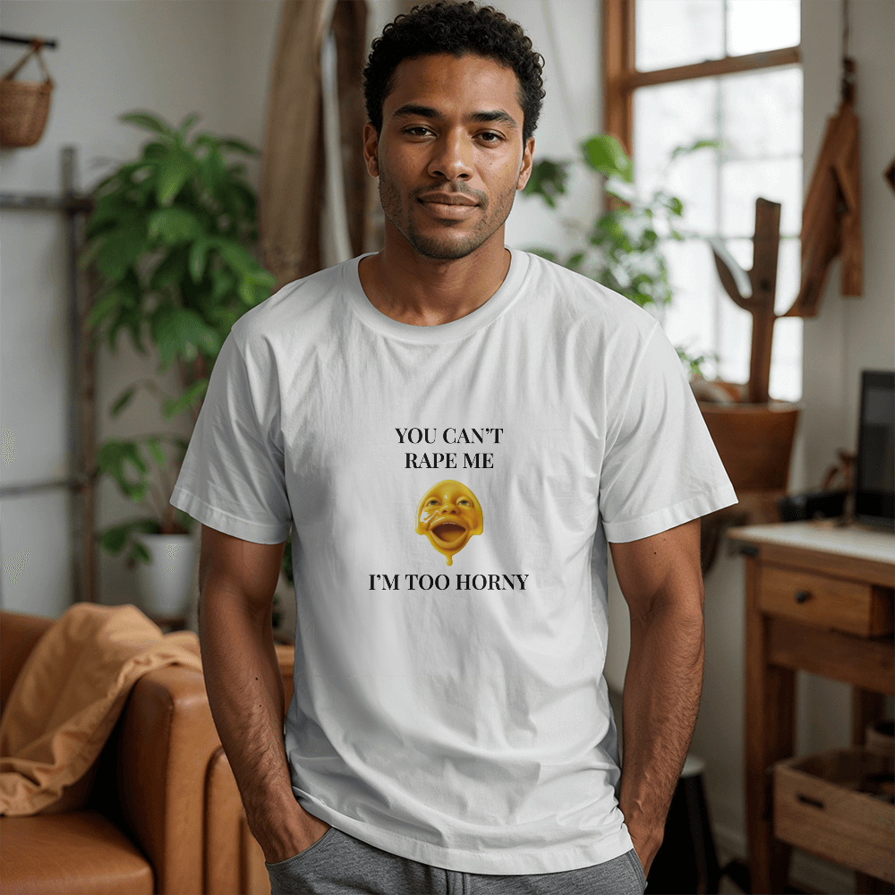 You Can't R*pe Me, I'm Too Horny T-Shirt (White)