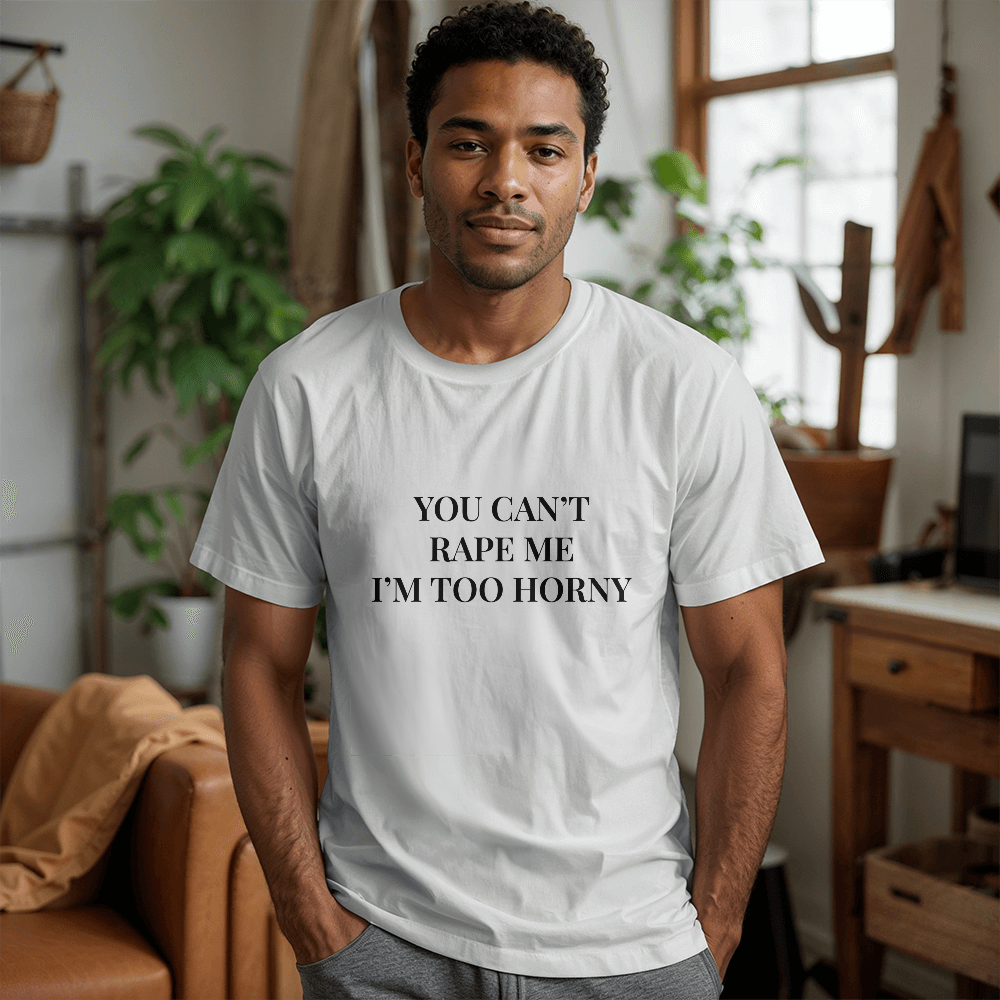 (Text Only) You Can't R*pe Me, I'm Too Horny T-Shirt (White)