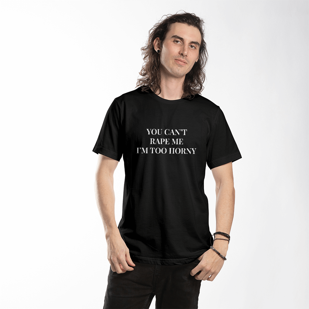 (Text Only) You Can't R*pe Me, I'm Too Horny T-Shirt (Black)