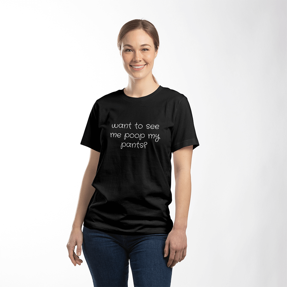 Want To See Me Poop My Pants? T-Shirt (Black)