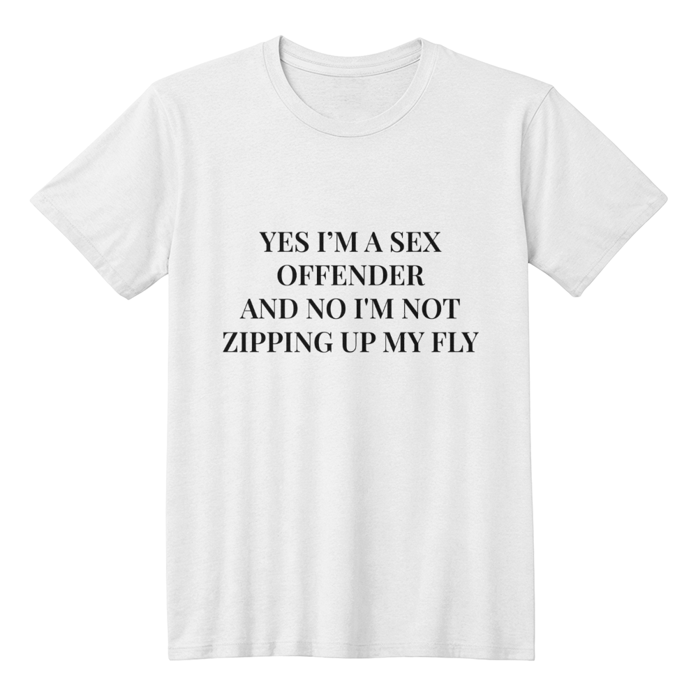 Yes I'm a Sex Offender, And No I'm Not Zipping Up My Fly T-Shirt (White)